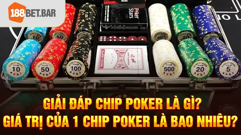 Giải đáp chip Poker là gì? Giá trị của 1 chip Poker là bao nhiêu?